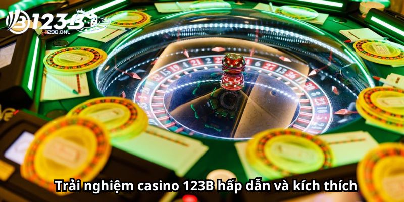 Trải nghiệm casino 123B hấp dẫn và kích thích